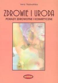 Zdrowie i uroda. Porady zdrowotne i kosmetyczne - Irena Radwańska