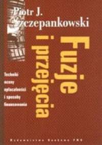 Fuzje i przejęcia. Techniki oceny opłacalności i sposoby finansowania - Piotr Szczepankowski