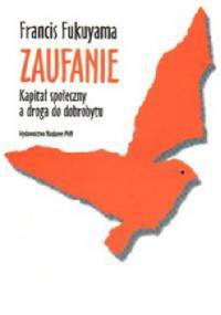 Zaufanie. Kapitał społeczny a droga do dobrobytu - Francis Fukuyama
