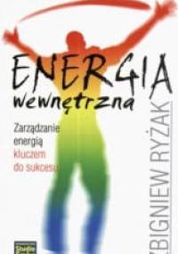 Energia wewnętrzna. Zarządzanie energią kluczem do sukcesu - Zbigniew Ryżak