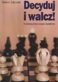 Decyduj i walcz! Podstawy formowania charakteru - Dariusz Zalewski