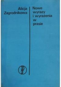 Nowe wyrazy i wyrażenia w prasie - Alicja Zagrodnikowa