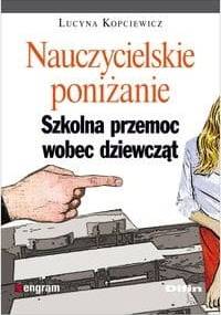 Nauczycielskie poniżanie. Szkolna przemoc wobec dziewcząt - Lucyna Kopciewicz