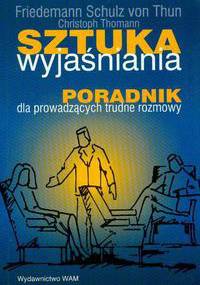 Sztuka wyjaśniania. Poradnik dla prowadzących trudne rozmowy - Christoph Thomann, Friedemann Schulz von Thun