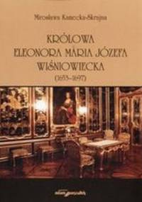Królowa Eleonora Maria Józefa Wiśniowecka - Mirosława Kamecka -Skrajna