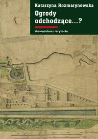 Ogrody odchodzące...? Z dziejów gdańskiej zieleni publicznej 1708-1945 - Katarzyna Rozmarynowska