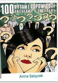 100 pytań i odpowiedzi: Problemy z facetami - Anna Szlęzak
