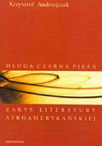 Długa czarna pieśń. Zarys literatury afroamerykańskiej - Krzysztof Andrzejczak