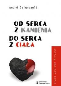Od serca z kamienia do serca z ciała. Przez życiowe kryzysy - André Daigneault