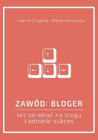 Zawód: bloger. Jak zarabiać na blogu i odnieść sukces - Joanna Glogaza, Marta Klimowicz