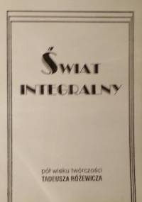 Świat integralny - pół wieku twórczości Tadeusza Różewicza - praca zbiorowa