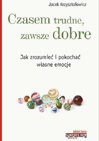 Czasem trudne, zawsze dobre. Jak zrozumieć i pokochać własne emocje - Jacek Krzysztofowicz OP