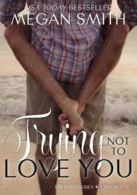 Trying Not to Love You - Megan Smith