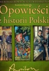 Opowieści z historii Polski. Nasi bohaterowie, ważne wydarzenia - Kazimierz Szymeczko
