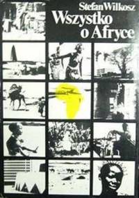 Wszystko o Afryce - Stefan Wilkosz