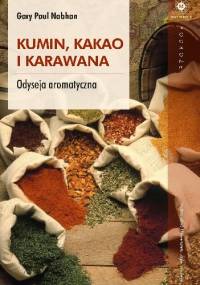 Kumin, kakao i karawana. Odyseja aromatyczna - Gary Paul Nabhan