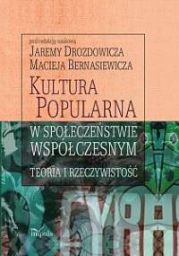 Kultura popularna w społeczeństwie współczesnym : teoria i rzeczywistość - Maciej Bernasiewicz