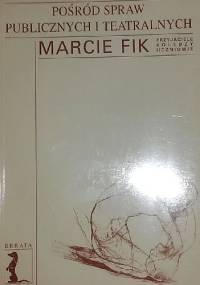 Pośród spraw publicznych i teatralnych. Marcie Fik przyjaciele, koledzy, uczniowie - praca zbiorowa