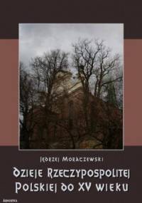 Dzieje Rzeczypospolitej Polskiej do piętnastego wieku - Jędrzej Moraczewski