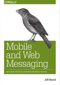 Mobile and Web Messaging. Messaging Protocols for Web and Mobile Devices - Mesnil Jeff