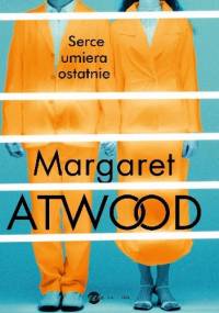 Serce umiera ostatnie - Margaret Atwood