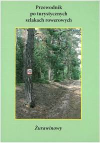 Przewodnik po turystycznych szlakach rowerowych. Żurawinowy - Andrzej Czacharowski, Marian Kurzyna