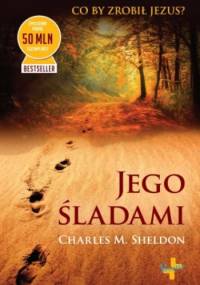 Jego śladami. Co by zrobił Jezus? - Charles Monroe Sheldon