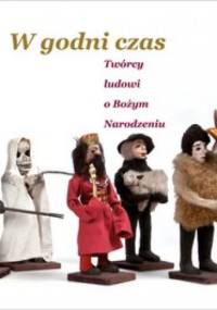 W godni czas. Twórcy ludowi o Bożym Narodzeniu - Maria Michalczyk, Małgorzata Paul