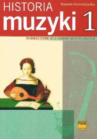 Historia muzyki: podręcznik dla szkół muzycznych cz. 1. Od antyku do opery barokowej. - Danuta Gwizdalanka
