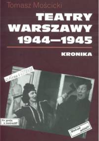 Teatry Warszawy 1944 – 1945 - Tomasz Mościcki