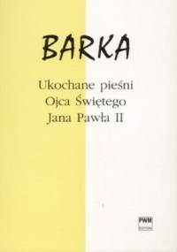 Barka. Ukochane pieśni Ojca Świętego Jana Pawła II