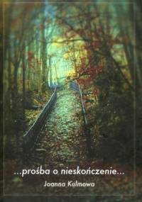 Prośba o nieskończenie... - Joanna Kulmowa