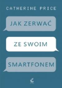 Jak zerwać ze swoim smartfonem - Catherine Price