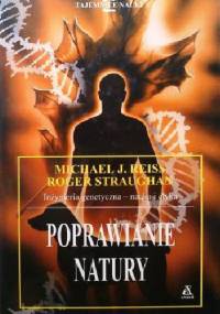 Poprawianie natury. Inżynieria genetyczna - nauka i etyka - Michael J. Reiss, Roger Straughan