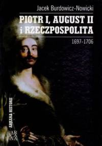 Piotr I, August II i Rzeczpospolita. 1697–1706 - Jacek Burdowicz-Nowicki