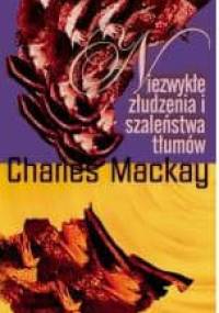 Niezwykłe złudzenia i szaleństwa tłumów - Charles Mackay