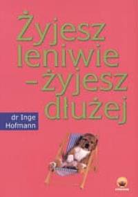Żyjesz leniwie - żyjesz dłużej - Inge Hofmann