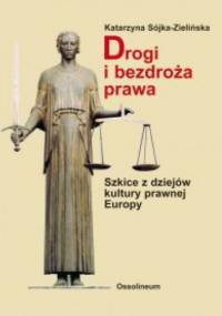 Drogi i bezdroża prawa. Szkice z dziejów kultury prawnej Europy - Katarzyna Sójka-Zielińska