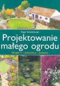 Projektowanie małego ogrodu - Roger Sweetinburgh