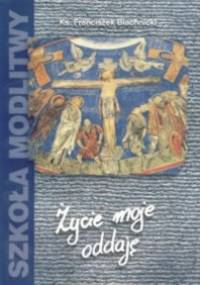 Życie moje oddaję - Franciszek Blachnicki