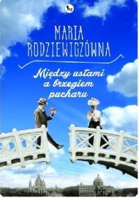 Między ustami a brzegiem pucharu - Maria Rodziewiczówna