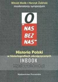 „O nas bez nas”. Historia Polski w historiografiach obcojęzycznych - Witold Molik, Henryk Żaliński