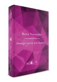 Innego życia nie będzie - Maria Nurowska