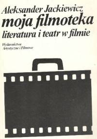 Moja filmoteka. Literatura i teatr w filmie - Aleksander Jackiewicz