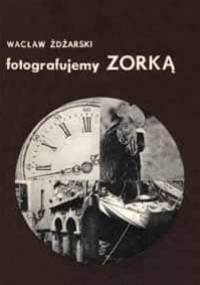 Fotografujemy Zorką - Wacław Żdżarski