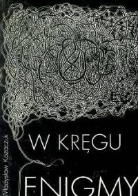 W kręgu Enigmy - Władysław Kozaczuk