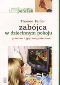 Zabójca w dziecinnym pokoju. Przemoc i gry komputerowe - Thomas Feibel