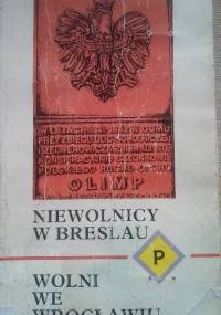 Niewolnicy w Breslau, wolni we Wrocławiu: Wspomnienia Polaków wojennego Wrocławia - Anna Kosmulska