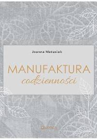 Manufaktura codzienności - Joanna Matusiak