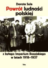 Powrót ludności polskiej z byłego imperium Rosyjskiego w latach 1918-1937 - Dorota Sula